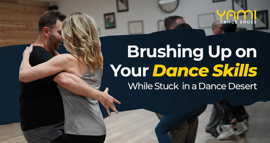Brushing Up on Your Dance Skills While Stuck in a Dance Desert