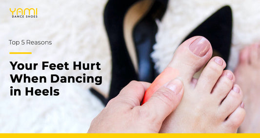 Top 5 Reasons Your Feet Hurt When Dancing in Heels