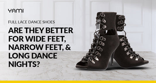 Full Lace Dance Shoes: Are They Better for Wide Feet, Narrow Feet, and Long Dance Nights?